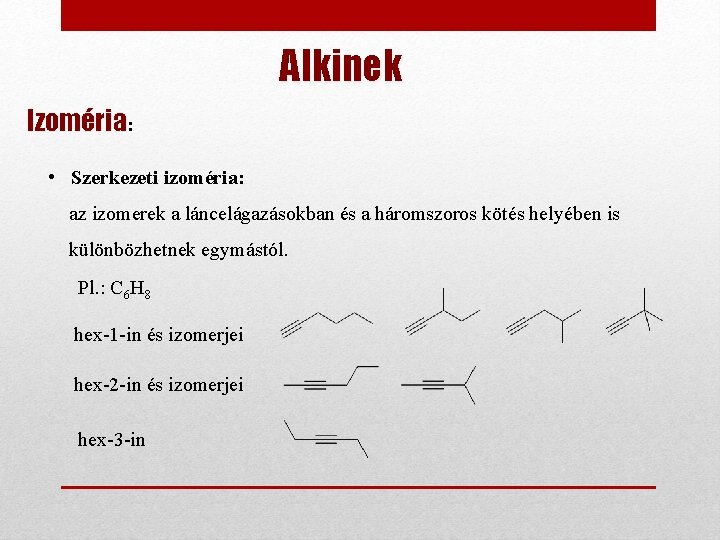 Alkinek Izoméria: • Szerkezeti izoméria: az izomerek a láncelágazásokban és a háromszoros kötés helyében