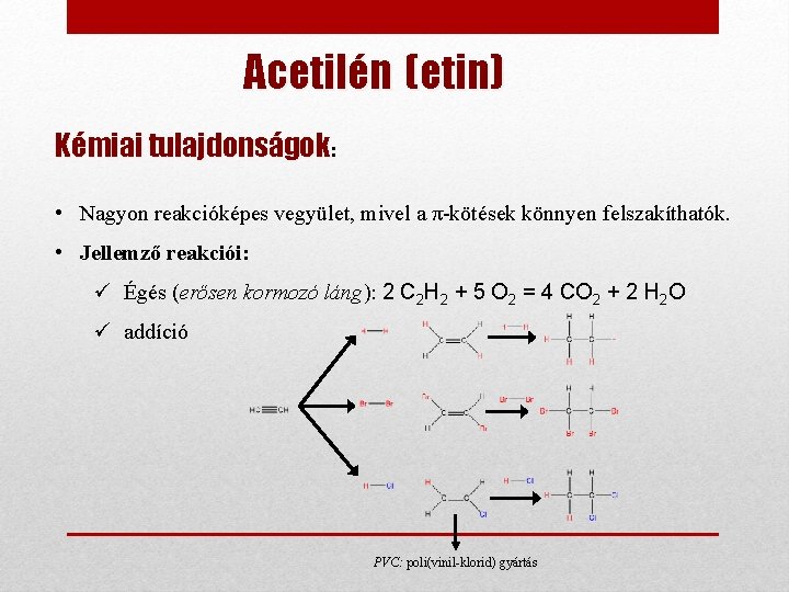 Acetilén (etin) Kémiai tulajdonságok: • Nagyon reakcióképes vegyület, mivel a π-kötések könnyen felszakíthatók. •