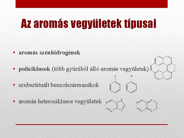 Az aromás vegyületek típusai • aromás szénhidrogének • policiklusok (több gyűrűből álló aromás vegyületek)