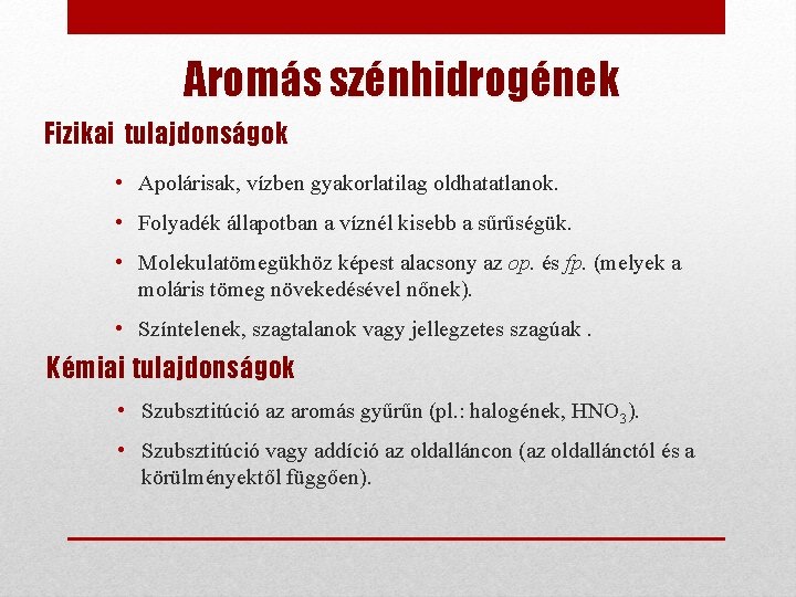 Aromás szénhidrogének Fizikai tulajdonságok • Apolárisak, vízben gyakorlatilag oldhatatlanok. • Folyadék állapotban a víznél