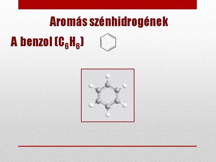 Aromás szénhidrogének A benzol (C 6 H 6) 