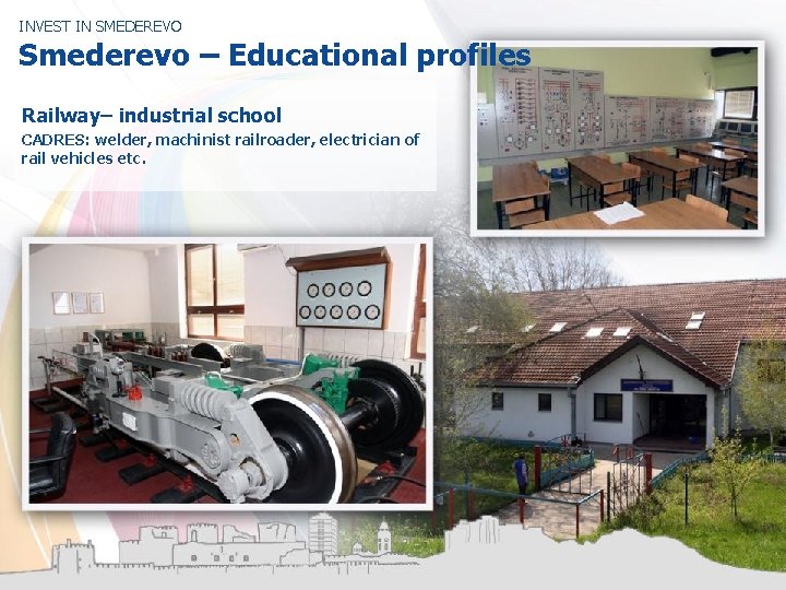 INVEST IN SMEDEREVO Smederevo – Educational profiles Railway– industrial school CADRES: welder, machinist railroader,