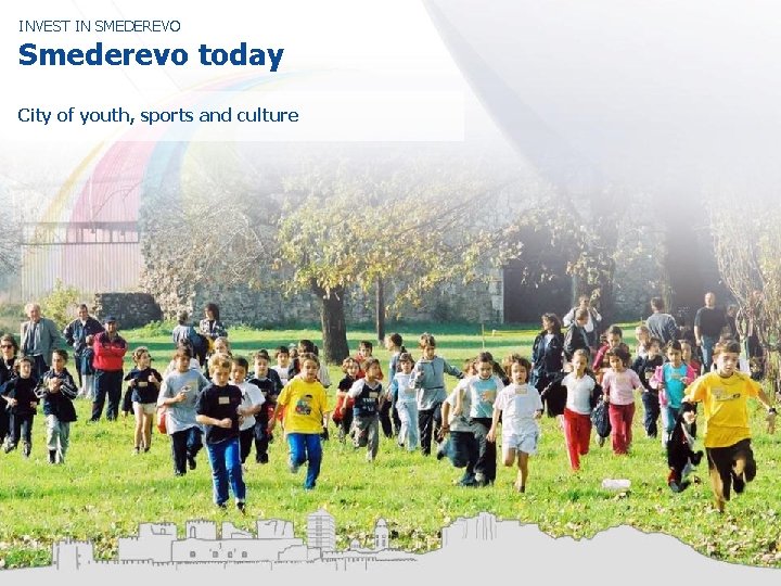 INVEST IN SMEDEREVO Smederevo today City of youth, sports and culture 