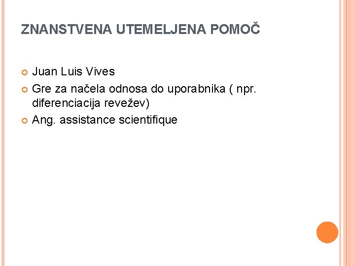 ZNANSTVENA UTEMELJENA POMOČ Juan Luis Vives Gre za načela odnosa do uporabnika ( npr.