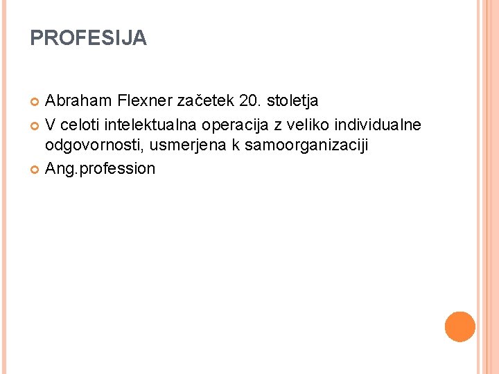 PROFESIJA Abraham Flexner začetek 20. stoletja V celoti intelektualna operacija z veliko individualne odgovornosti,