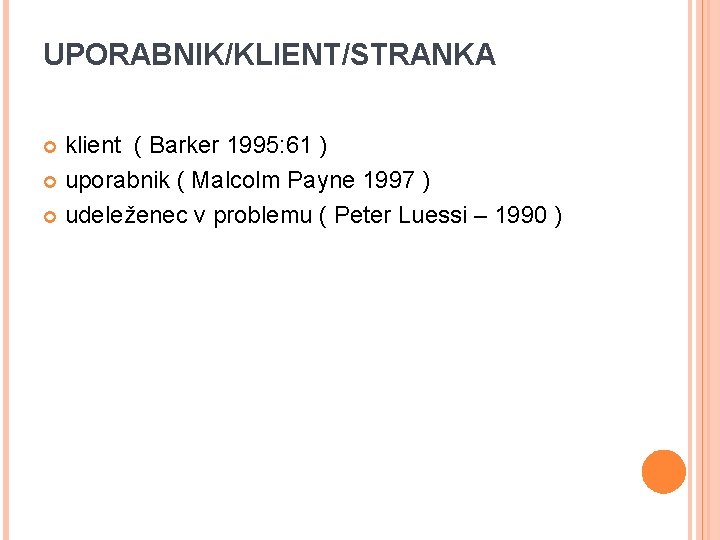 UPORABNIK/KLIENT/STRANKA klient ( Barker 1995: 61 ) uporabnik ( Malcolm Payne 1997 ) udeleženec