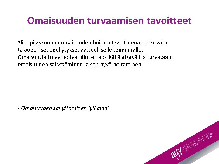 Omaisuuden turvaamisen tavoitteet Ylioppilaskunnan omaisuuden hoidon tavoitteena on turvata taloudelliset edellytykset aatteelliselle toiminnalle. Omaisuutta