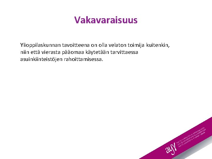 Vakavaraisuus Ylioppilaskunnan tavoitteena on olla velaton toimija kuitenkin, niin että vierasta pääomaa käytetään tarvittaessa