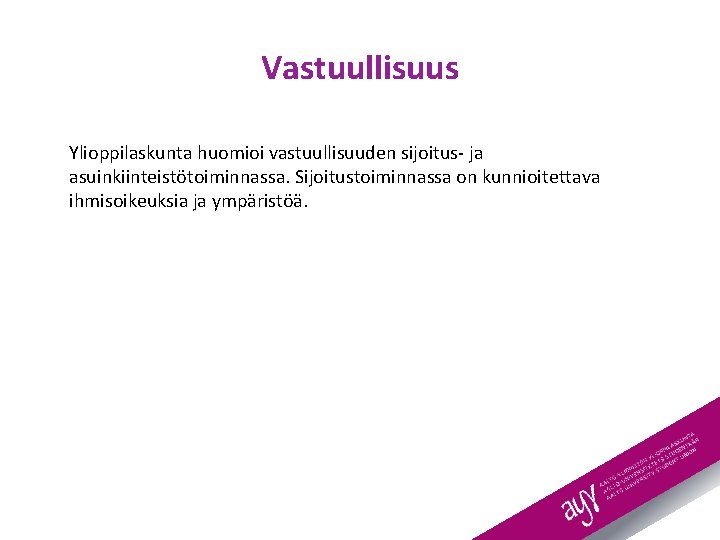 Vastuullisuus Ylioppilaskunta huomioi vastuullisuuden sijoitus- ja asuinkiinteistötoiminnassa. Sijoitustoiminnassa on kunnioitettava ihmisoikeuksia ja ympäristöä. 