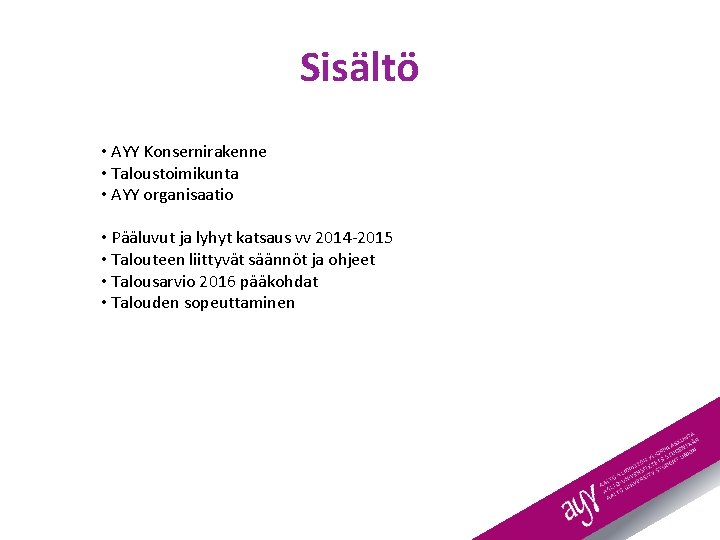 Sisältö • AYY Konsernirakenne • Taloustoimikunta • AYY organisaatio • Pääluvut ja lyhyt katsaus