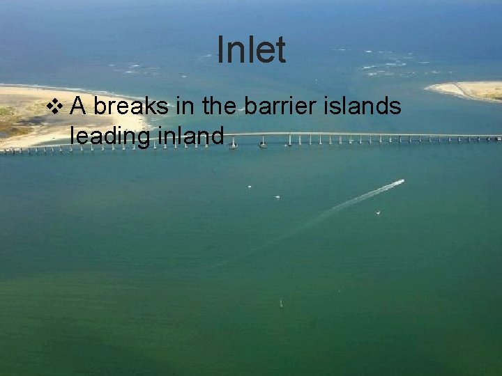 Inlet v A breaks in the barrier islands leading inland 