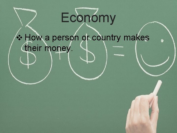 Economy v How a person or country makes their money. 