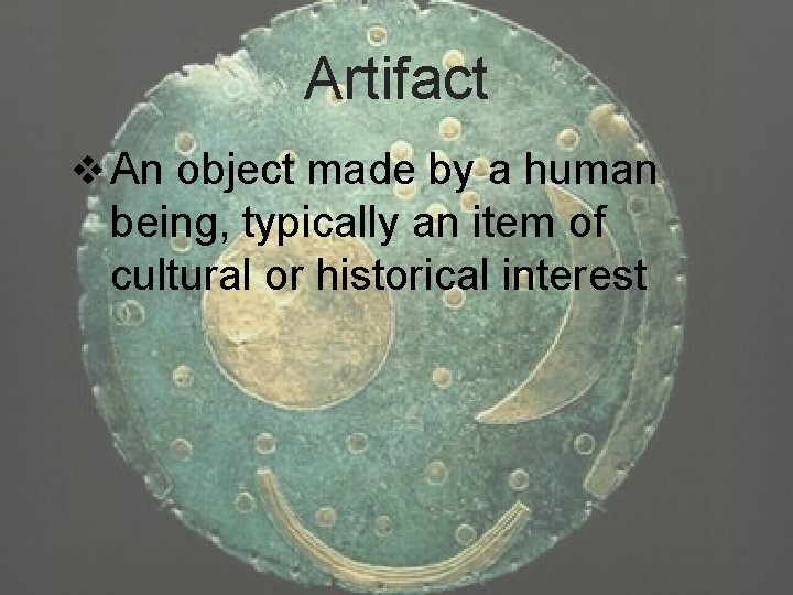 Artifact v An object made by a human being, typically an item of cultural