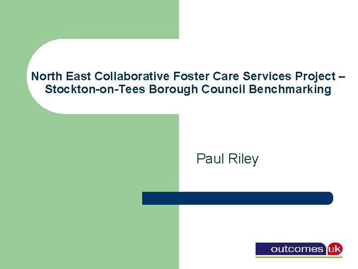 North East Collaborative Foster Care Services Project – Stockton-on-Tees Borough Council Benchmarking Paul Riley