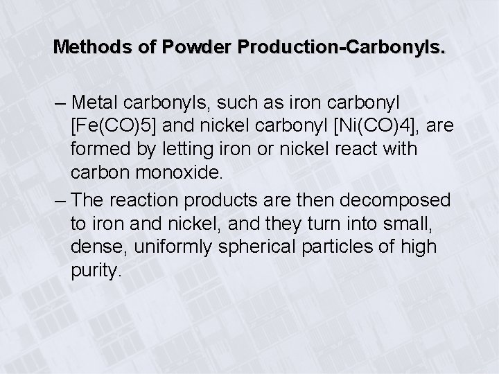 Methods of Powder Production-Carbonyls. – Metal carbonyls, such as iron carbonyl [Fe(CO)5] and nickel