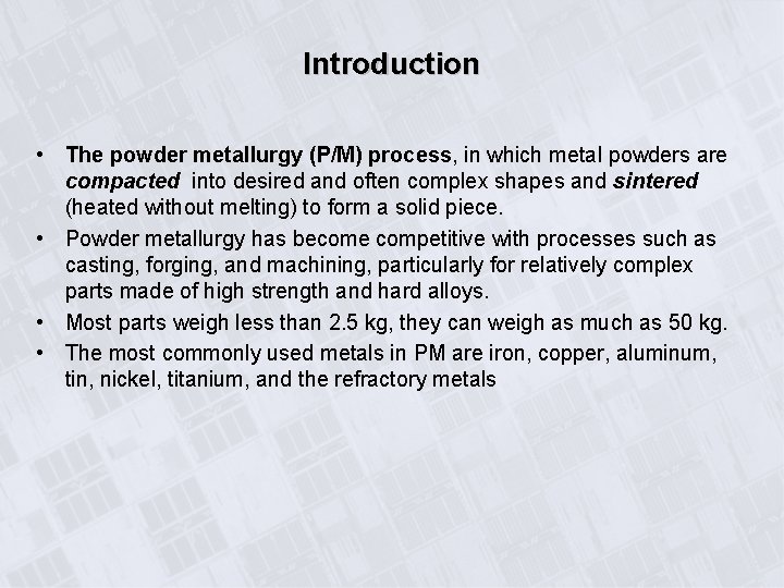 Introduction • The powder metallurgy (P/M) process, in which metal powders are compacted into