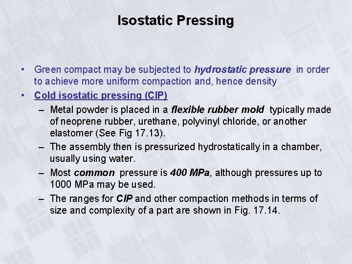 Isostatic Pressing • Green compact may be subjected to hydrostatic pressure in order to