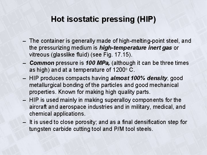 Hot isostatic pressing (HIP) – The container is generally made of high-melting-point steel, and