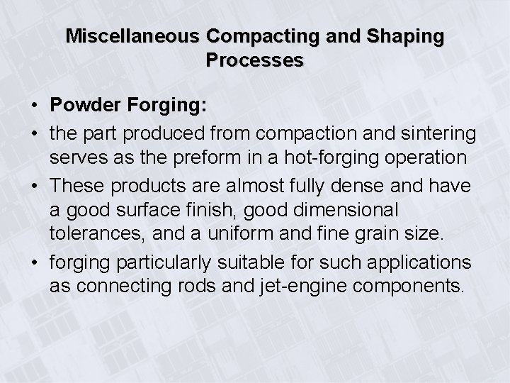 Miscellaneous Compacting and Shaping Processes • Powder Forging: • the part produced from compaction