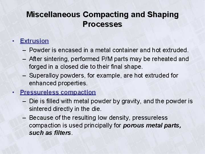 Miscellaneous Compacting and Shaping Processes • Extrusion – Powder is encased in a metal
