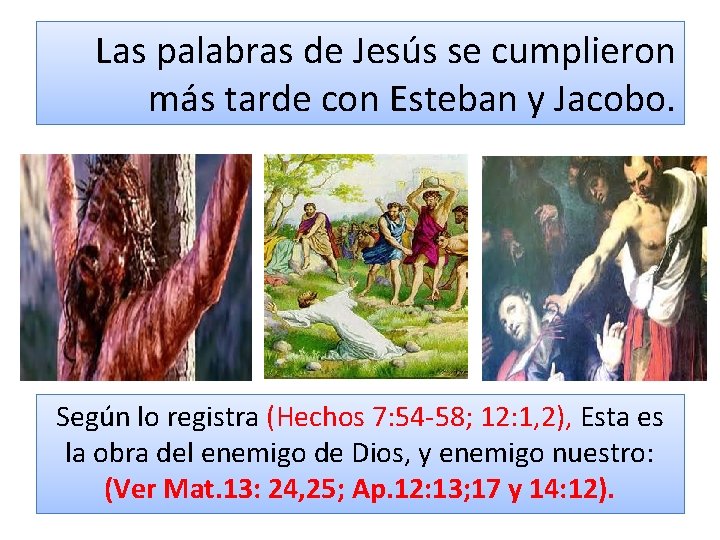 Las palabras de Jesús se cumplieron más tarde con Esteban y Jacobo. Según lo