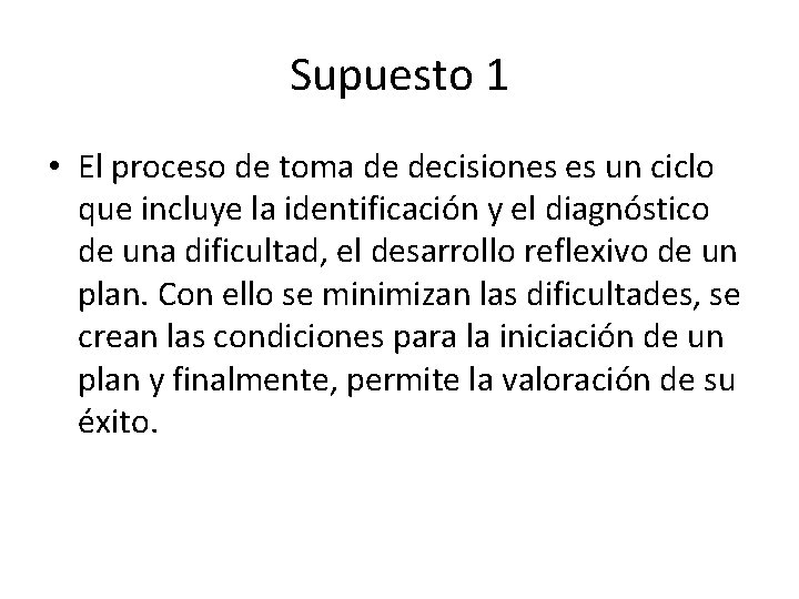 Supuesto 1 • El proceso de toma de decisiones es un ciclo que incluye