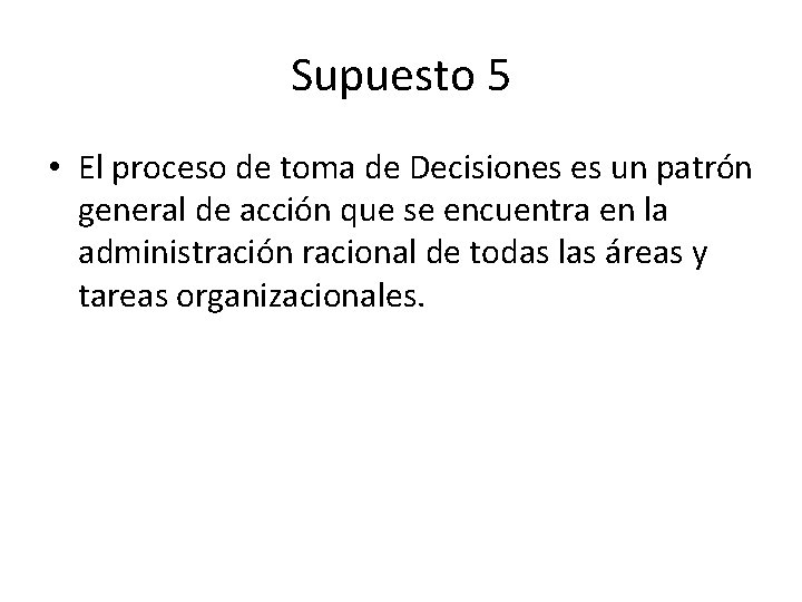 Supuesto 5 • El proceso de toma de Decisiones es un patrón general de