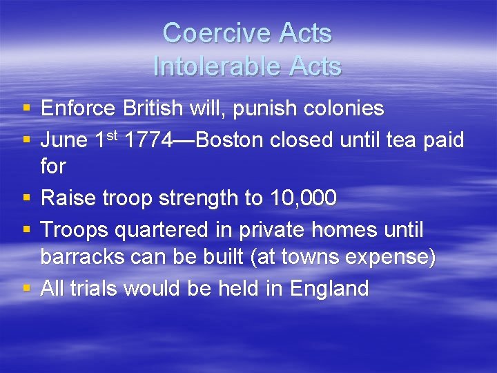 Coercive Acts Intolerable Acts § Enforce British will, punish colonies § June 1 st Coercive Acts Intolerable Acts § Enforce British will, punish colonies § June 1 st