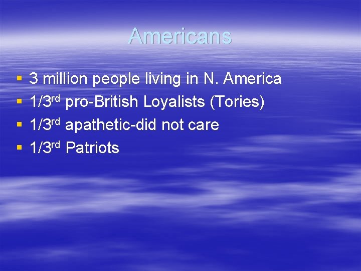 Americans § § 3 million people living in N. America 1/3 rd pro-British Loyalists Americans § § 3 million people living in N. America 1/3 rd pro-British Loyalists