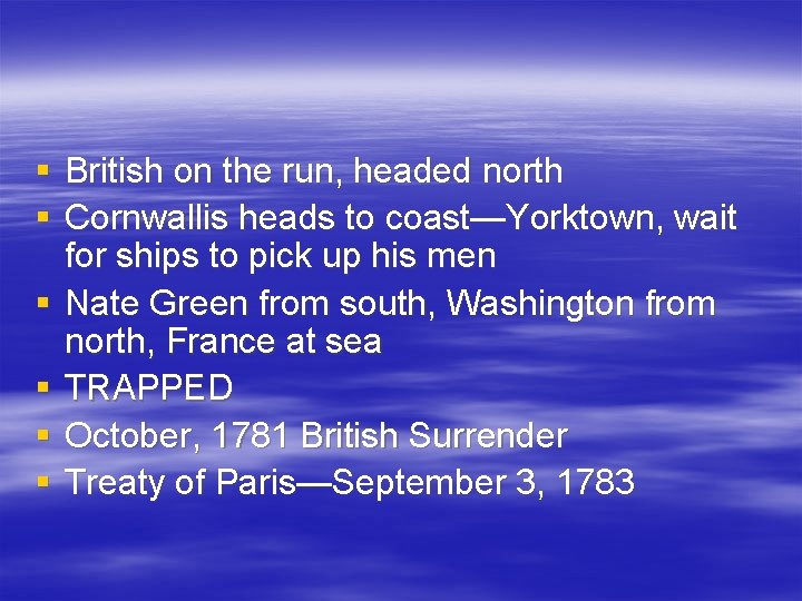§ British on the run, headed north § Cornwallis heads to coast—Yorktown, wait for § British on the run, headed north § Cornwallis heads to coast—Yorktown, wait for