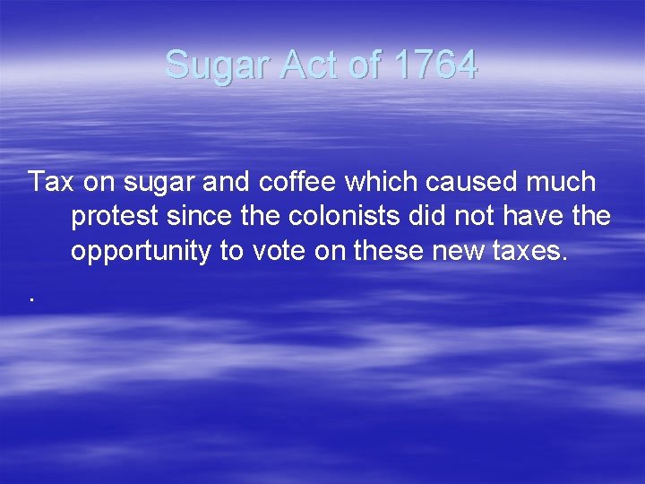 Sugar Act of 1764 Tax on sugar and coffee which caused much protest since Sugar Act of 1764 Tax on sugar and coffee which caused much protest since