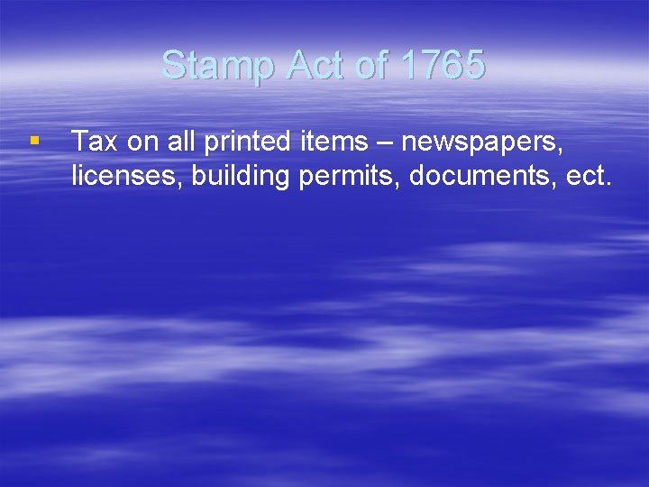 Stamp Act of 1765 § Tax on all printed items – newspapers, licenses, building Stamp Act of 1765 § Tax on all printed items – newspapers, licenses, building