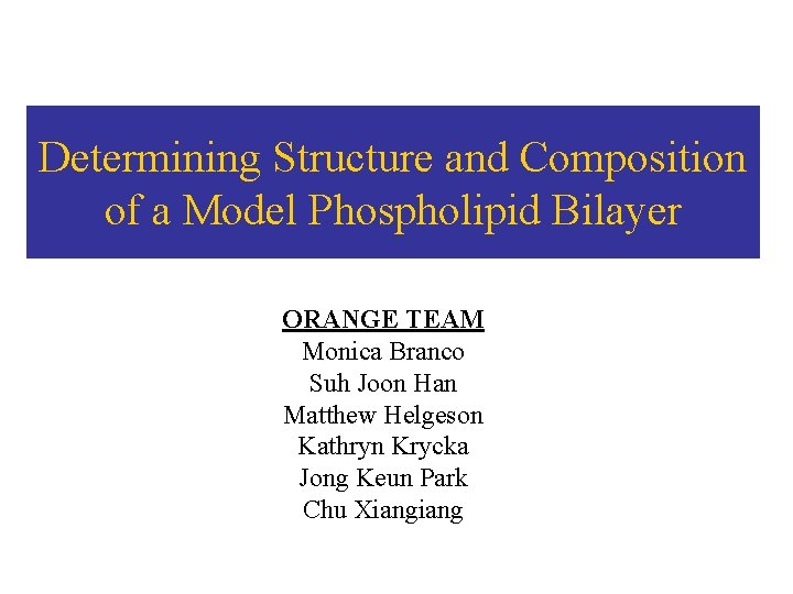 Determining Structure and Composition of a Model Phospholipid Bilayer ORANGE TEAM Monica Branco Suh