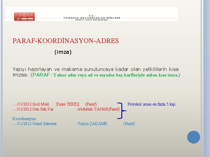 PARAF-KOORDİNASYON-ADRES (imza) Yazıyı hazırlayan ve makama sunuluncaya kadar olan yetkililerin kısa imzası. (PARAF- Yalnız