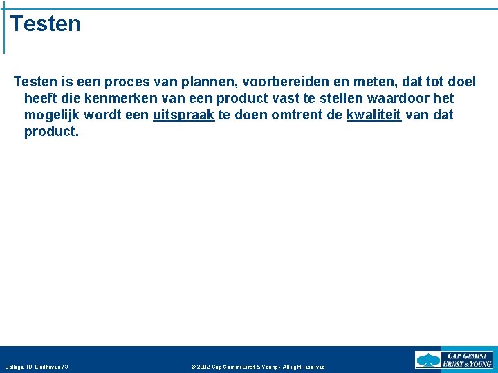 Testen is een proces van plannen, voorbereiden en meten, dat tot doel heeft die
