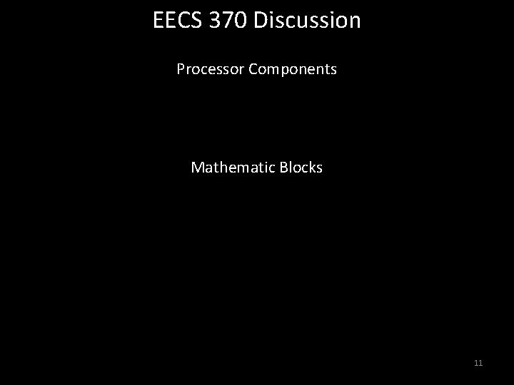 EECS 370 Discussion Processor Components Mathematic Blocks 11 EECS 370 Discussion Processor Components Mathematic Blocks 11