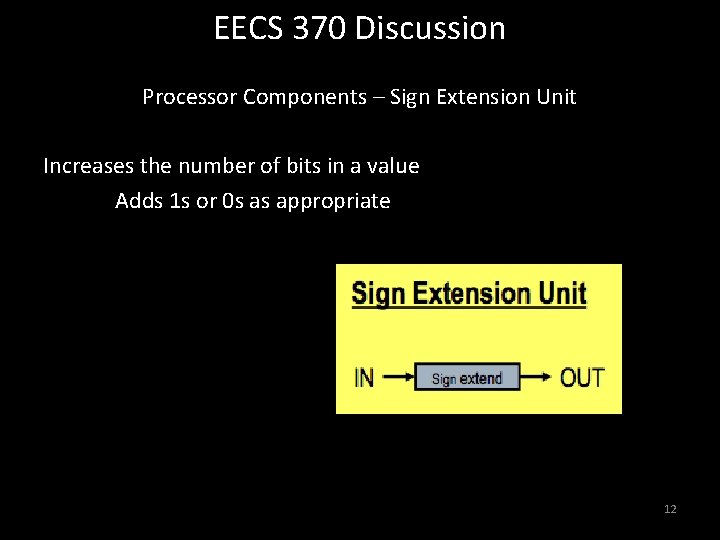 EECS 370 Discussion Processor Components – Sign Extension Unit Increases the number of bits EECS 370 Discussion Processor Components – Sign Extension Unit Increases the number of bits