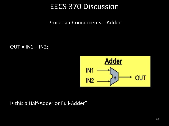 EECS 370 Discussion Processor Components – Adder OUT = IN 1 + IN 2; EECS 370 Discussion Processor Components – Adder OUT = IN 1 + IN 2;