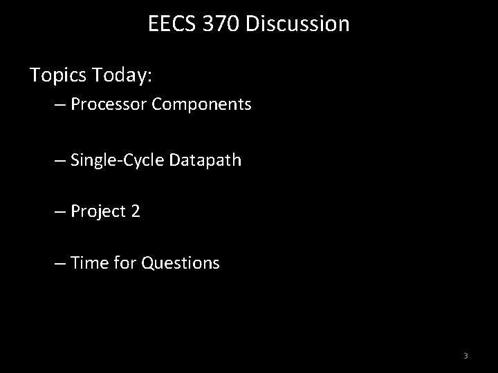 EECS 370 Discussion Topics Today: – Processor Components – Single-Cycle Datapath – Project 2 EECS 370 Discussion Topics Today: – Processor Components – Single-Cycle Datapath – Project 2