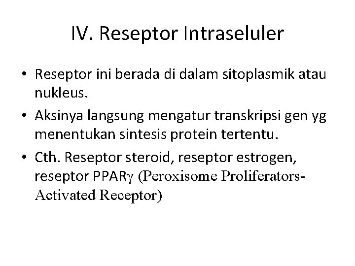 IV. Reseptor Intraseluler • Reseptor ini berada di dalam sitoplasmik atau nukleus. • Aksinya