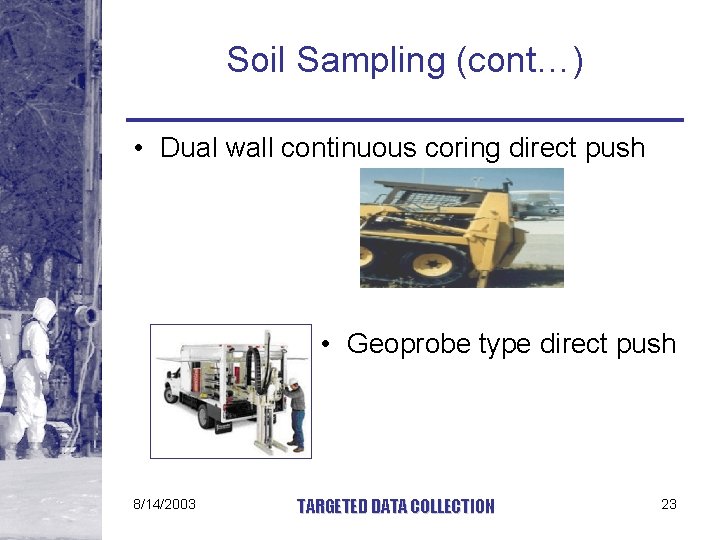 Soil Sampling (cont…) • Dual wall continuous coring direct push • Geoprobe type direct