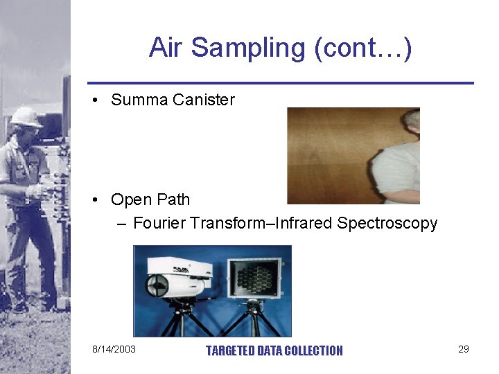 Air Sampling (cont…) • Summa Canister • Open Path – Fourier Transform–Infrared Spectroscopy 8/14/2003