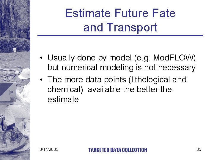 Estimate Future Fate and Transport • Usually done by model (e. g. Mod. FLOW)