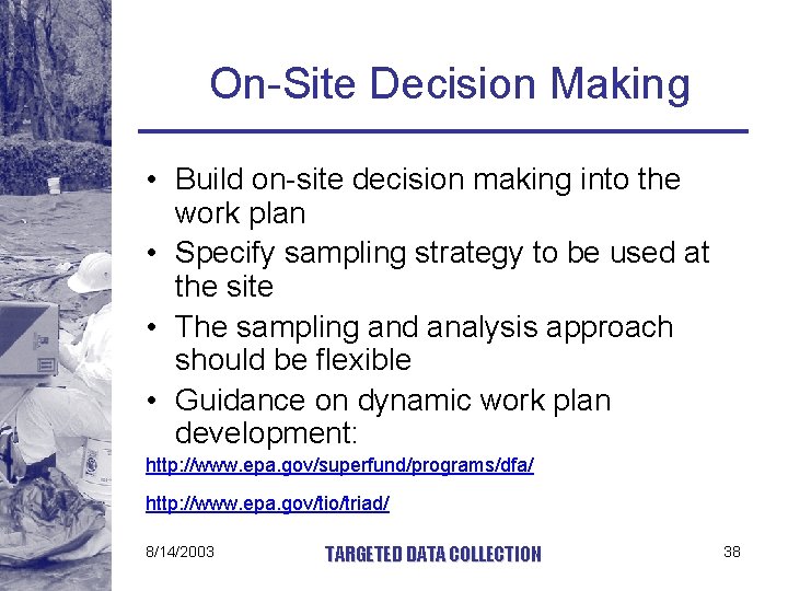 On-Site Decision Making • Build on-site decision making into the work plan • Specify