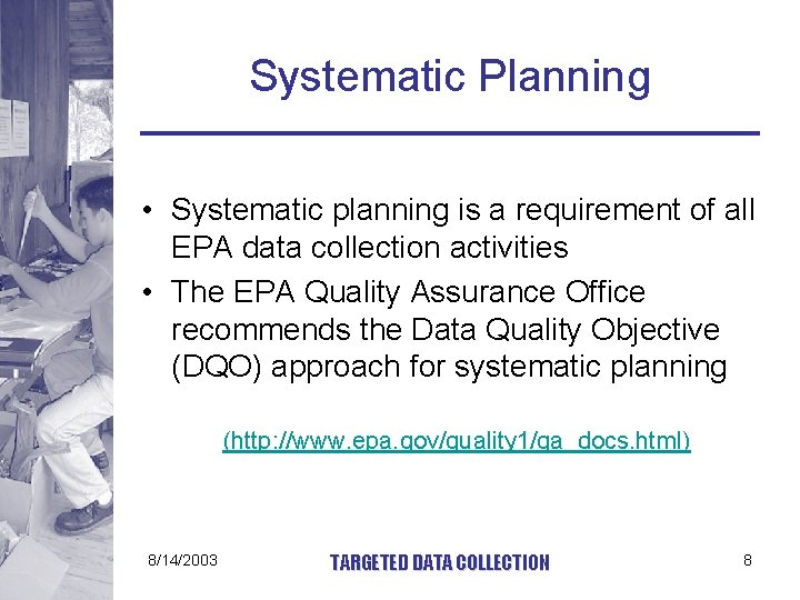 Systematic Planning • Systematic planning is a requirement of all EPA data collection activities