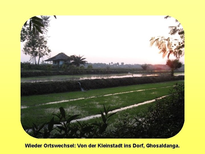 Wieder Ortswechsel: Von der Kleinstadt ins Dorf, Ghosaldanga. 