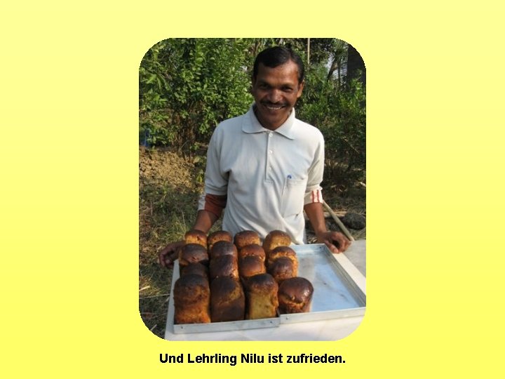 Und Lehrling Nilu ist zufrieden. 