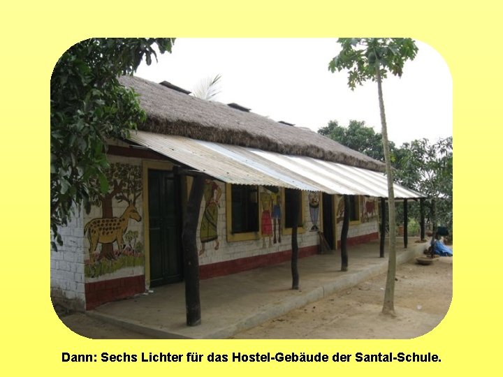 Dann: Sechs Lichter für das Hostel-Gebäude der Santal-Schule. 