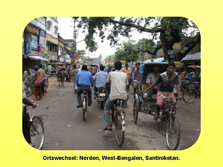 Ortswechsel: Norden, West-Bengalen, Santiniketan. 