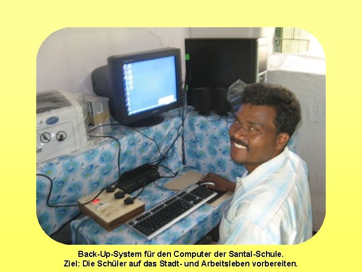 Back-Up-System für den Computer der Santal-Schule. Ziel: Die Schüler auf das Stadt- und Arbeitsleben